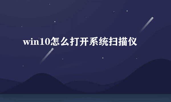 win10怎么打开系统扫描仪