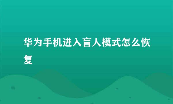 华为手机进入盲人模式怎么恢复