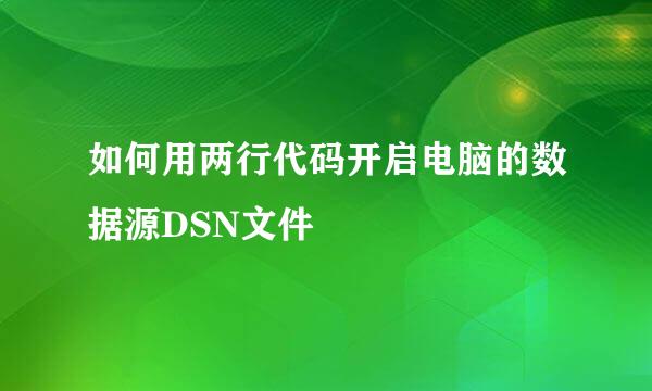 如何用两行代码开启电脑的数据源DSN文件