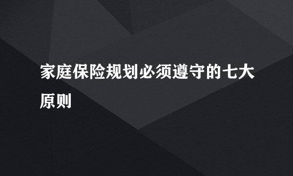 家庭保险规划必须遵守的七大原则