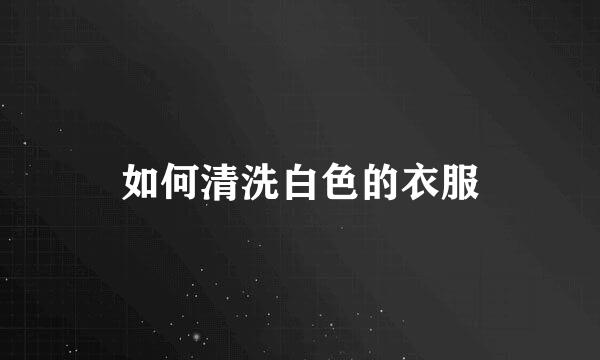 如何清洗白色的衣服