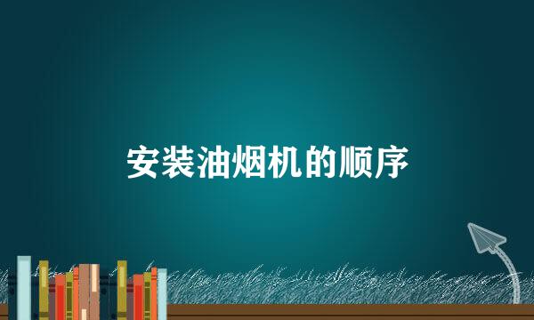 安装油烟机的顺序