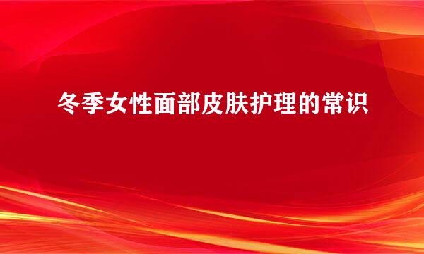冬季女性面部皮肤护理的常识