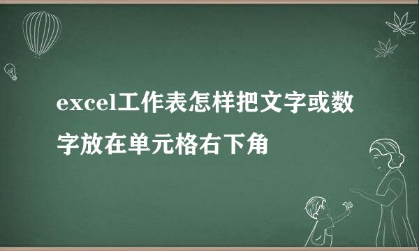 excel工作表怎样把文字或数字放在单元格右下角