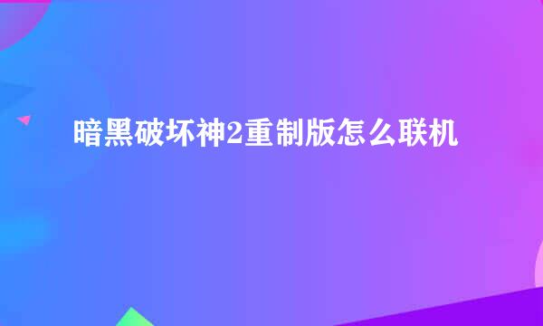 暗黑破坏神2重制版怎么联机