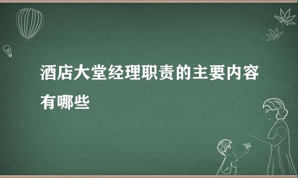 酒店大堂经理职责的主要内容有哪些