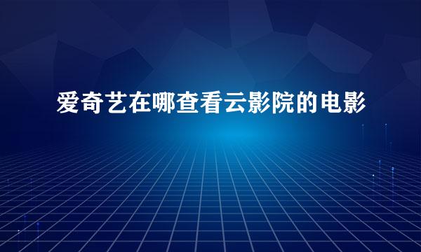 爱奇艺在哪查看云影院的电影