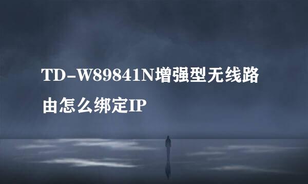 TD-W89841N增强型无线路由怎么绑定IP