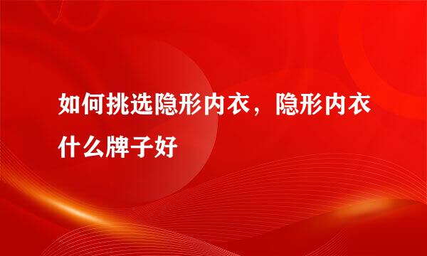 如何挑选隐形内衣，隐形内衣什么牌子好