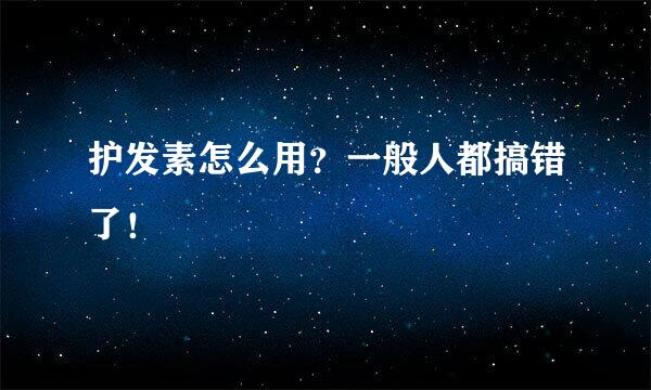 护发素怎么用？一般人都搞错了！