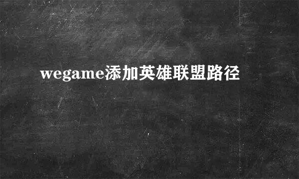 wegame添加英雄联盟路径