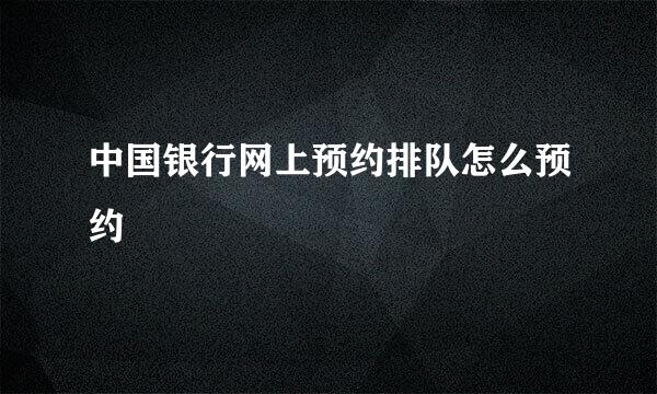 中国银行网上预约排队怎么预约
