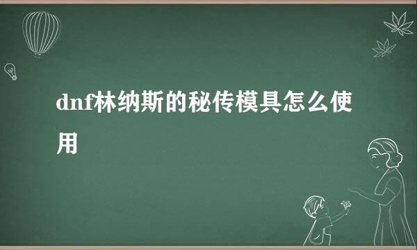 dnf林纳斯的秘传模具怎么使用