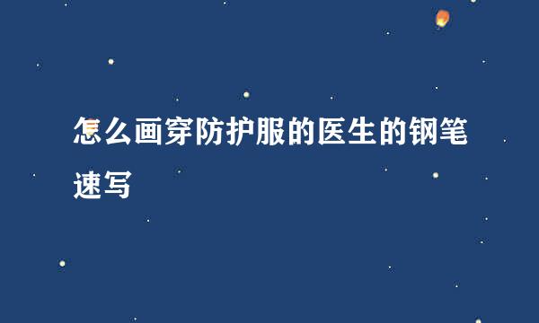 怎么画穿防护服的医生的钢笔速写