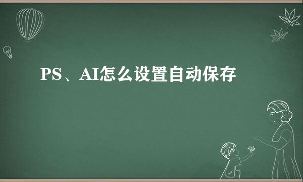 PS、AI怎么设置自动保存