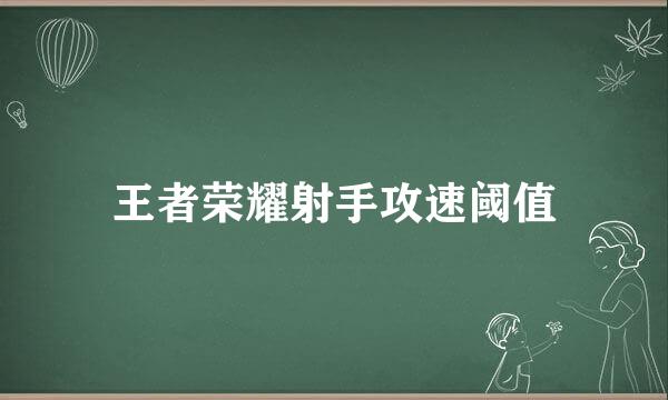 王者荣耀射手攻速阈值