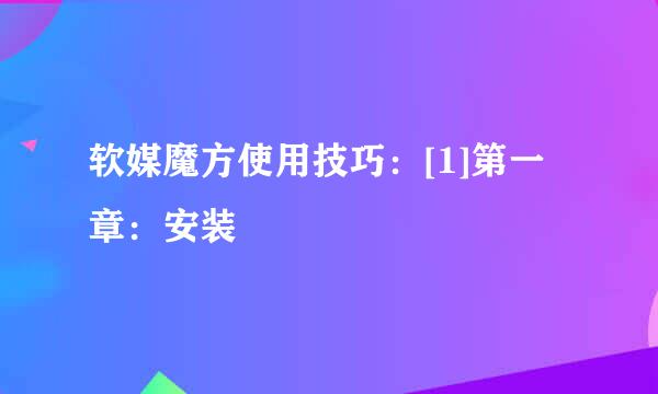 软媒魔方使用技巧：[1]第一章：安装