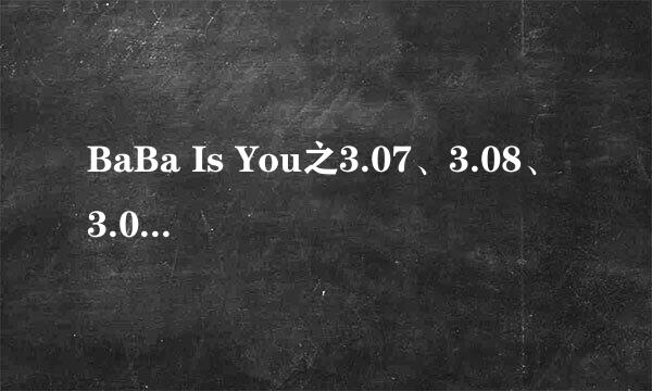 BaBa Is You之3.07、3.08、3.09关攻略
