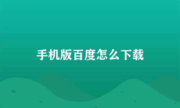 手机版百度怎么下载