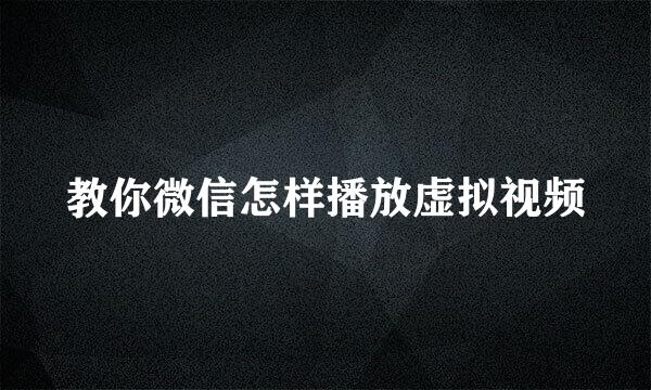教你微信怎样播放虚拟视频
