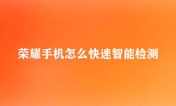 荣耀手机怎么快速智能检测