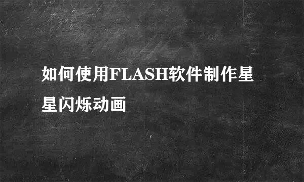 如何使用FLASH软件制作星星闪烁动画