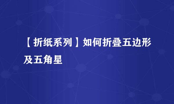 【折纸系列】如何折叠五边形及五角星