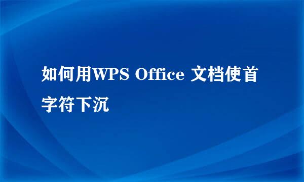 如何用WPS Office 文档使首字符下沉