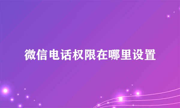 微信电话权限在哪里设置
