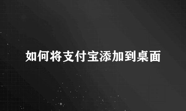 如何将支付宝添加到桌面