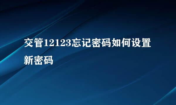 交管12123忘记密码如何设置新密码