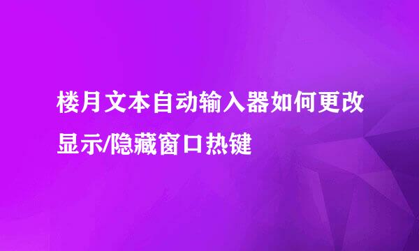 楼月文本自动输入器如何更改显示/隐藏窗口热键
