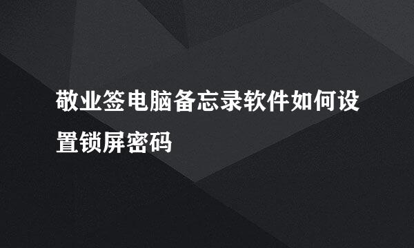 敬业签电脑备忘录软件如何设置锁屏密码