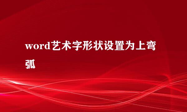 word艺术字形状设置为上弯弧