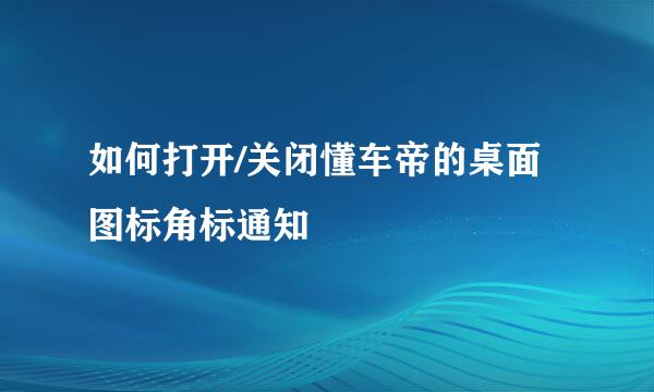 如何打开/关闭懂车帝的桌面图标角标通知
