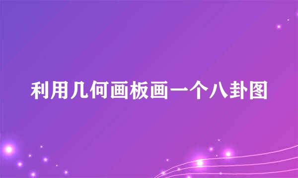 利用几何画板画一个八卦图