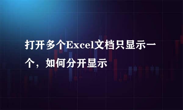 打开多个Excel文档只显示一个，如何分开显示