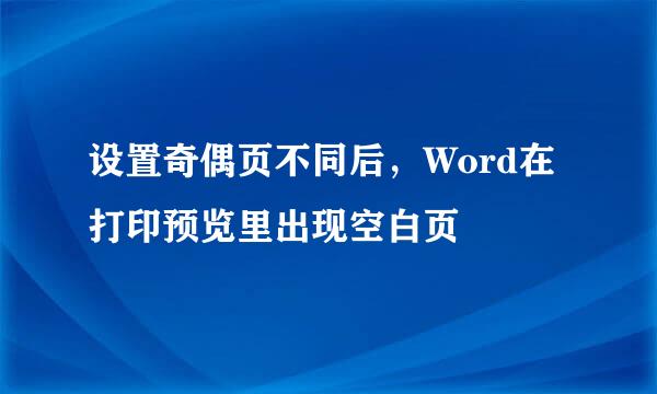 设置奇偶页不同后，Word在打印预览里出现空白页