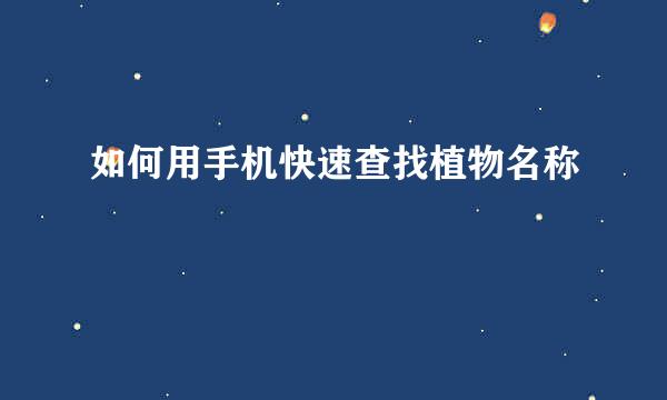如何用手机快速查找植物名称