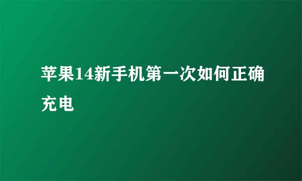苹果14新手机第一次如何正确充电