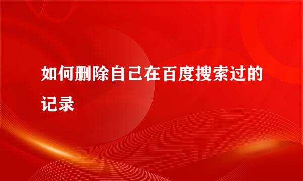 如何删除自己在百度搜索过的记录