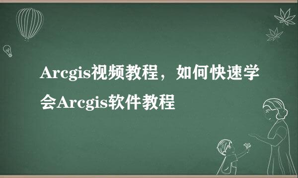 Arcgis视频教程，如何快速学会Arcgis软件教程