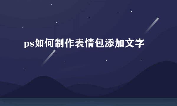 ps如何制作表情包添加文字