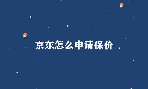 京东怎么申请保价