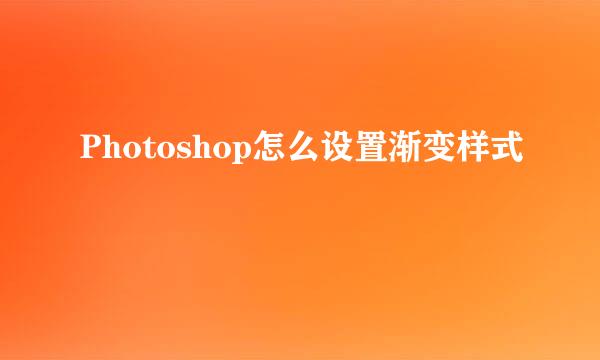 Photoshop怎么设置渐变样式