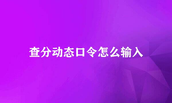 查分动态口令怎么输入