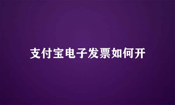 支付宝电子发票如何开