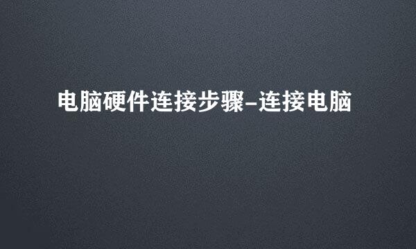 电脑硬件连接步骤-连接电脑