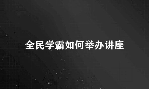 全民学霸如何举办讲座