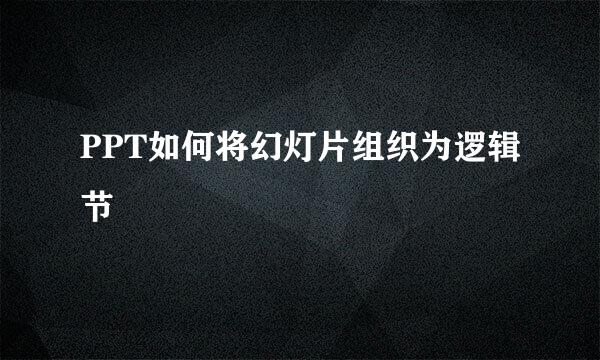 PPT如何将幻灯片组织为逻辑节